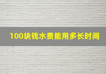 100块钱水费能用多长时间