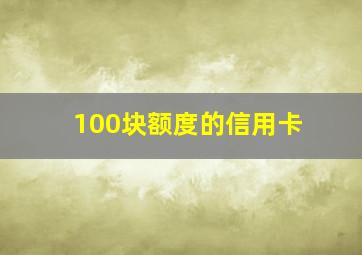 100块额度的信用卡