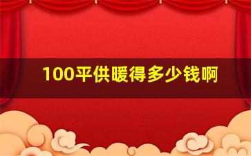 100平供暖得多少钱啊