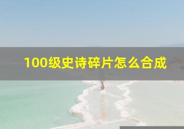 100级史诗碎片怎么合成