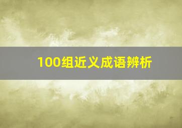 100组近义成语辨析