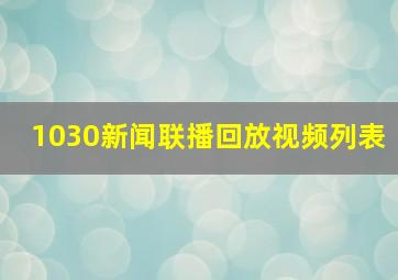 1030新闻联播回放视频列表