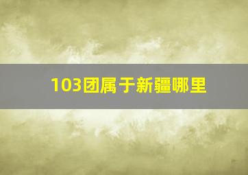 103团属于新疆哪里