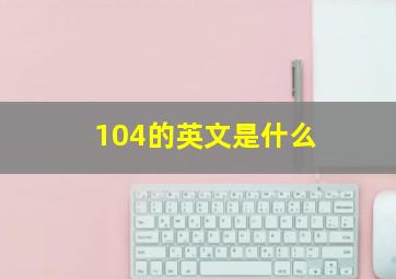 104的英文是什么