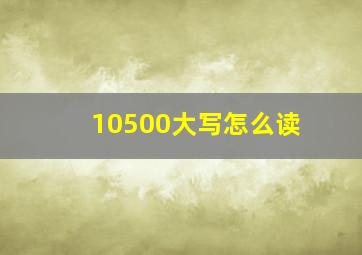 10500大写怎么读