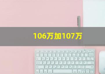 106万加107万