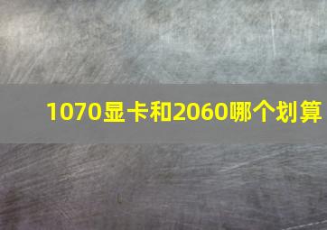 1070显卡和2060哪个划算