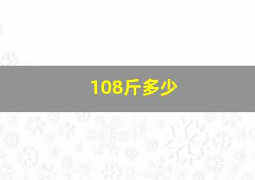 108斤多少