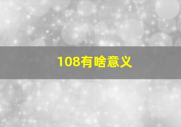 108有啥意义