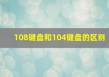 108键盘和104键盘的区别