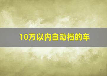 10万以内自动档的车