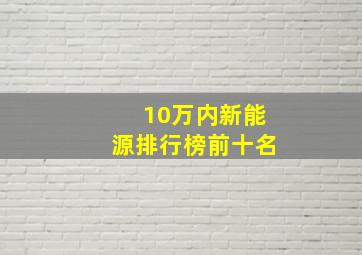 10万内新能源排行榜前十名