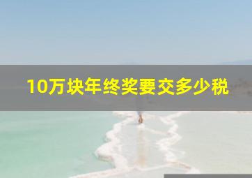 10万块年终奖要交多少税