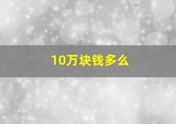 10万块钱多么