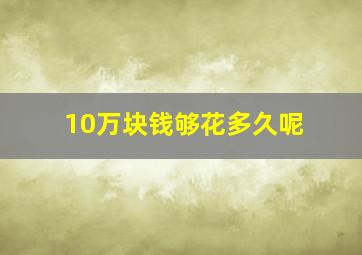 10万块钱够花多久呢