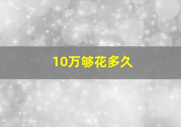 10万够花多久