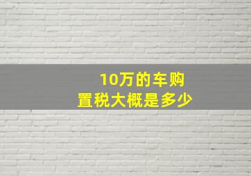 10万的车购置税大概是多少