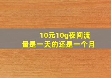 10元10g夜间流量是一天的还是一个月