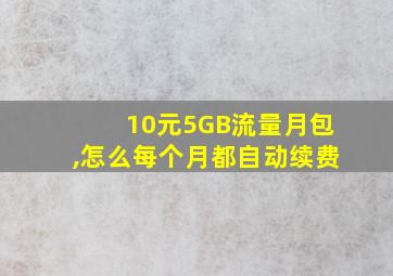 10元5GB流量月包,怎么每个月都自动续费