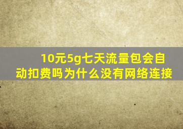 10元5g七天流量包会自动扣费吗为什么没有网络连接