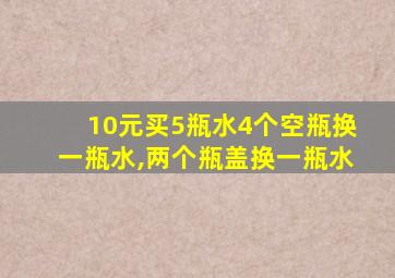 10元买5瓶水4个空瓶换一瓶水,两个瓶盖换一瓶水