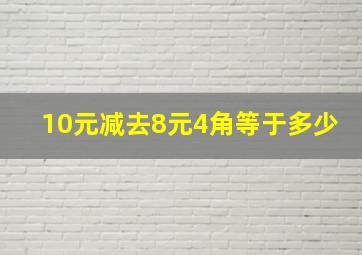 10元减去8元4角等于多少