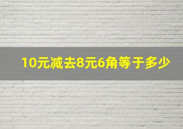 10元减去8元6角等于多少