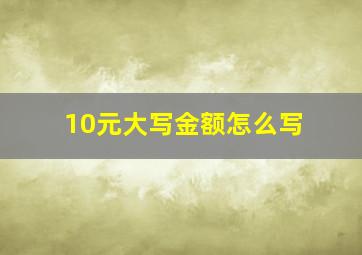 10元大写金额怎么写