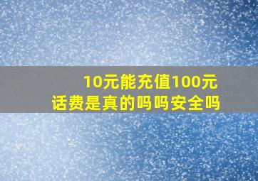 10元能充值100元话费是真的吗吗安全吗