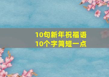 10句新年祝福语10个字简短一点