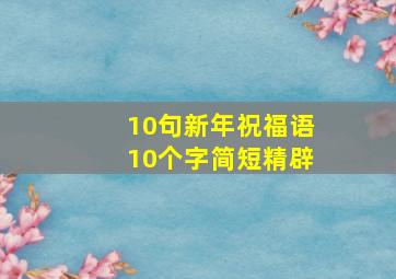 10句新年祝福语10个字简短精辟