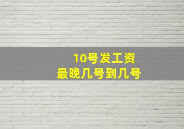 10号发工资最晚几号到几号