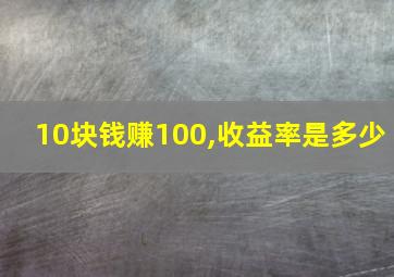 10块钱赚100,收益率是多少