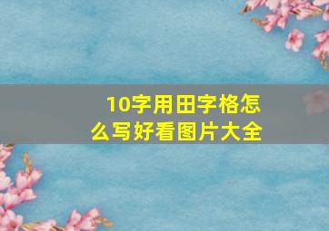 10字用田字格怎么写好看图片大全