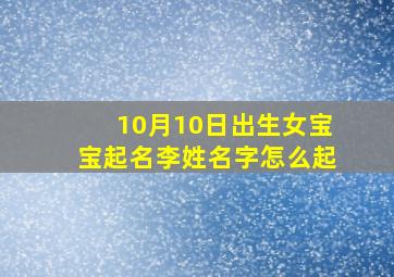 10月10日出生女宝宝起名李姓名字怎么起