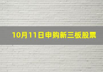 10月11日申购新三板股票