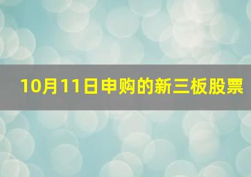 10月11日申购的新三板股票