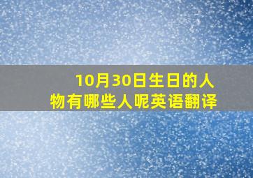 10月30日生日的人物有哪些人呢英语翻译