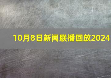 10月8日新闻联播回放2024