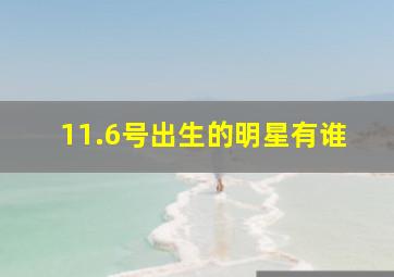 11.6号出生的明星有谁