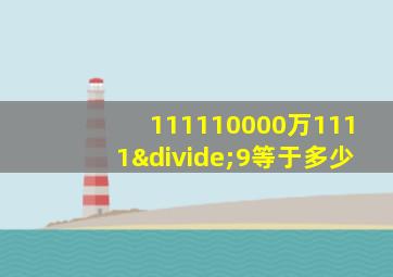 111110000万1111÷9等于多少