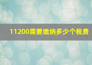 11200需要缴纳多少个税费