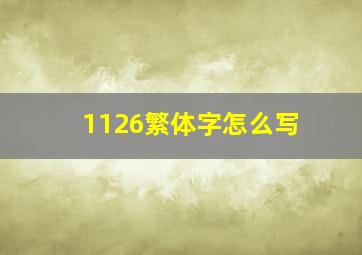 1126繁体字怎么写