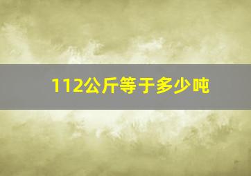 112公斤等于多少吨