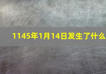 1145年1月14日发生了什么