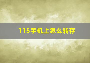 115手机上怎么转存