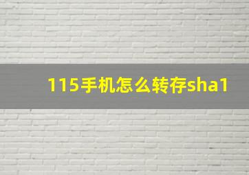 115手机怎么转存sha1