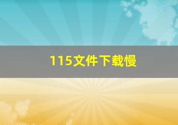 115文件下载慢