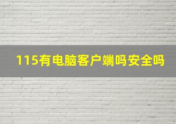 115有电脑客户端吗安全吗