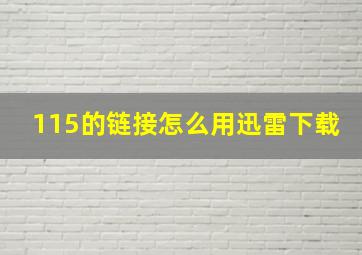 115的链接怎么用迅雷下载